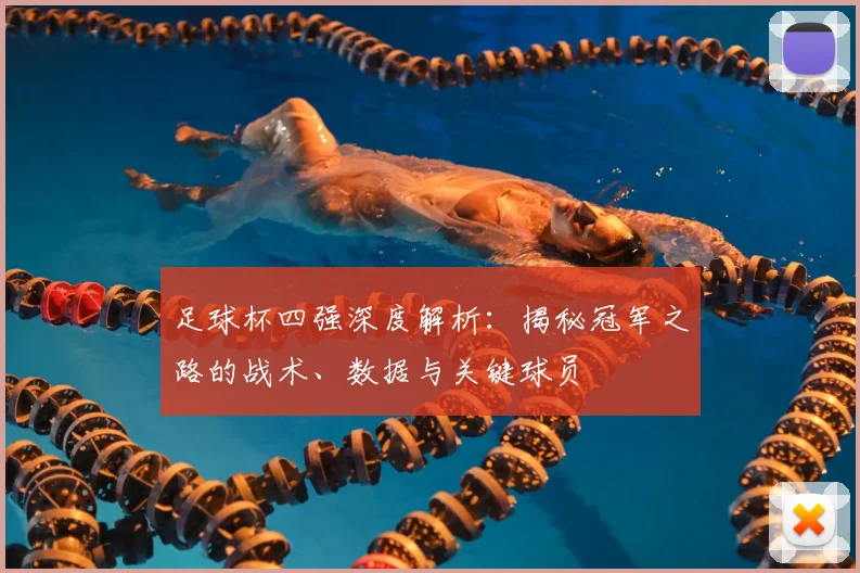 足球杯四强深度解析：揭秘冠军之路的战术、数据与关键球员