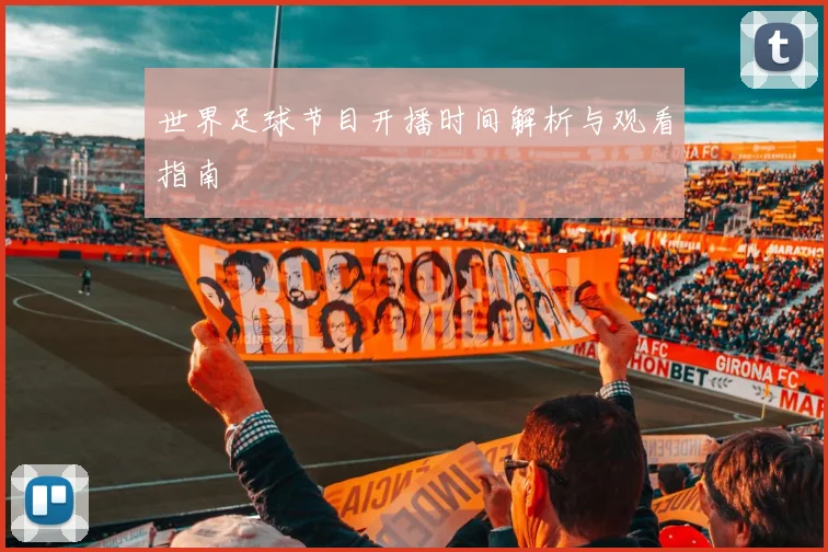 世界足球节目开播时间解析与观看指南