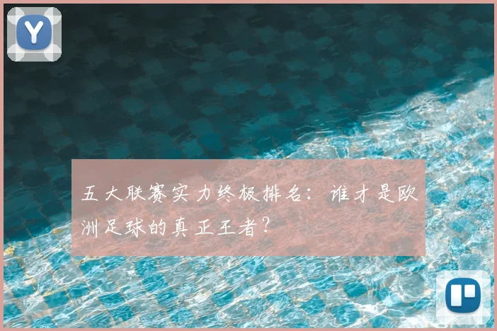 五大联赛实力终极排名：谁才是欧洲足球的真正王者？